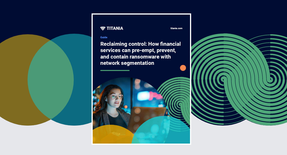 How financial services can pre-empt, prevent and contain ransomware with network segmentation